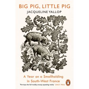 Penguin Books Ltd Big Pig, Little Pig : A Year On A Smallholding In South-West France Penguin Books Ltd Big Pig, Little Pig : A Year On A Smallholding In South-West France