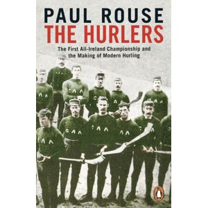 Penguin Books Ltd The Hurlers : The First All-Ireland Championship And The Making Of Modern Hurling Penguin Books Ltd The Hurlers : The First All-Ireland Championship And The Making Of Modern Hurling