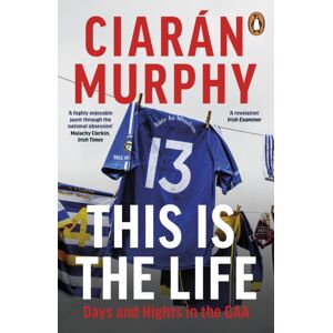 Penguin Books Ltd This Is The Life : Days And Nights In The Gaa Penguin Books Ltd This Is The Life : Days And Nights In The Gaa