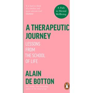 Penguin Books Ltd A Therapeutic Journey : Lessons From The School Of Life Penguin Books Ltd A Therapeutic Journey : Lessons From The School Of Life