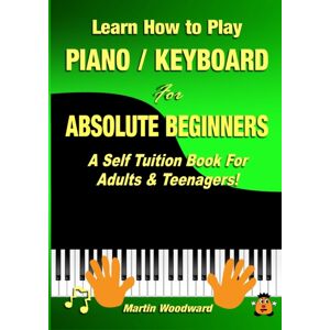 Lulu.com Learn How To Play Piano / Keyboard For Absolute Beginners : A Self Tuition Book For Adults & Teenagers! Lulu.com Learn How To Play Piano / Keyboard For Absolute Beginners : A Self Tuition Book For Adults & Teenagers!