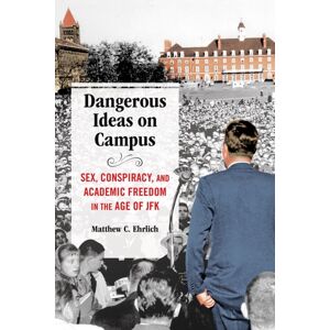 University of Illinois Press Dangerous Ideas On Campus : Sex, Conspiracy, And Academic Freedom In The Age Of Jfk University of Illinois Press Dangerous Ideas On Campus : Sex, Conspiracy, And Academic Freedom In The Age Of Jfk