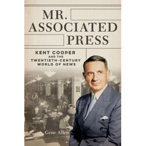 University of Illinois Press Mr. Associated Press : Kent Cooper And The Twentieth-Century World Of s University of Illinois Press Mr. Associated Press : Kent Cooper And The Twentieth-Century World Of s