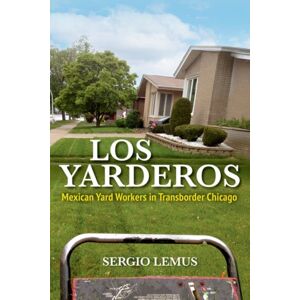University of Illinois Press Los Yarderos : Mexican Yard Workers In Transborder Chicago University of Illinois Press Los Yarderos : Mexican Yard Workers In Transborder Chicago
