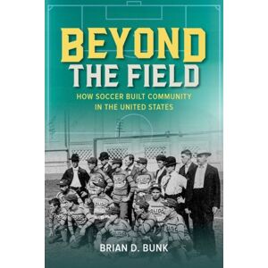 University of Illinois Press Beyond The Field : How Soccer Built Community In The United States University of Illinois Press Beyond The Field : How Soccer Built Community In The United States