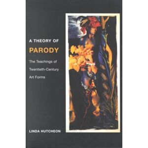 University of Illinois Press A Theory Of Parody : The Teachings Of Twentieth-Century Art Forms University of Illinois Press A Theory Of Parody : The Teachings Of Twentieth-Century Art Forms