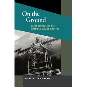 University of Illinois Press On The Ground : Labor Struggle In The American Airline Industry University of Illinois Press On The Ground : Labor Struggle In The American Airline Industry