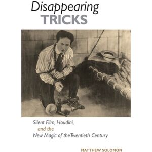University of Illinois Press Disappearing Tricks : Silent Film, Houdini, And The Magic Of The Twentieth Century University of Illinois Press Disappearing Tricks : Silent Film, Houdini, And The Magic Of The Twentieth Century