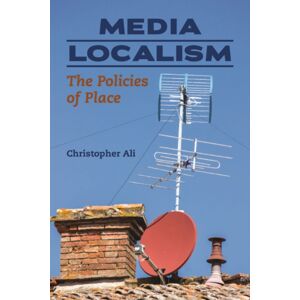 University of Illinois Press Media Localism : The Policies Of Place University of Illinois Press Media Localism : The Policies Of Place