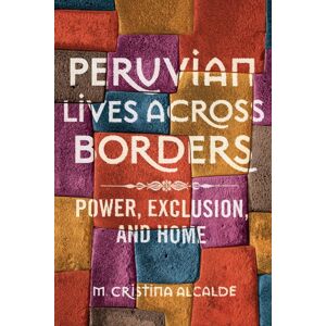 University of Illinois Press Peruvian Lives Across Borders : Power, Exclusion, And Home University of Illinois Press Peruvian Lives Across Borders : Power, Exclusion, And Home