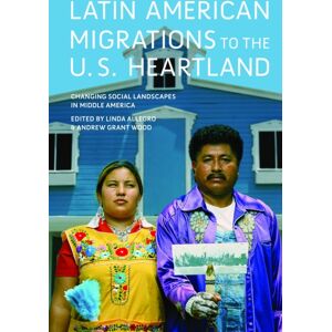 University of Illinois Press Latin American Migrations To The U.S. Heartland : Changing Social Landscapes In Middle America University of Illinois Press Latin American Migrations To The U.S. Heartland : Changing Social Landscapes In Middle America