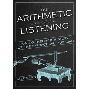 University of Illinois Press The Arithmetic Of Listening : Tuning Theory And History For The Impractical Musician University of Illinois Press The Arithmetic Of Listening : Tuning Theory And History For The Impractical Musician