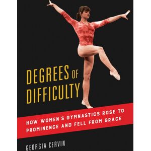 University of Illinois Press Degrees Of Difficulty : How Women'S Gymnastics Rose To Prominence And Fell From Grace University of Illinois Press Degrees Of Difficulty : How Women'S Gymnastics Rose To Prominence And Fell From Grace