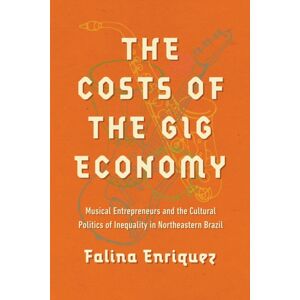 University of Illinois Press The Costs Of The Gig Economy : Musical Entrepreneurs And The Cultural Politics Of Inequality In Northeastern Brazil University of Illinois Press The Costs Of The Gig Economy : Musical Entrepreneurs And The Cultural Politics Of Inequality In Northeastern Brazil