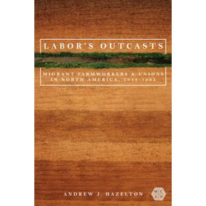 University of Illinois Press Labor'S Outcasts : Migrant Farmworkers And Unions In North America, 1934-1966 University of Illinois Press Labor'S Outcasts : Migrant Farmworkers And Unions In North America, 1934-1966