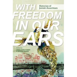 University of Illinois Press With Freedom In Our Ears : Histories Of Jewish Anarchism University of Illinois Press With Freedom In Our Ears : Histories Of Jewish Anarchism