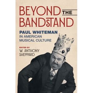 University of Illinois Press Beyond The Bandstand : Paul Whiteman In American Musical Culture University of Illinois Press Beyond The Bandstand : Paul Whiteman In American Musical Culture