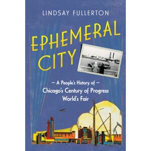 University of Illinois Press Ephemeral City : A People'S History Of Chicago'S Century Of Progress World'S Fair University of Illinois Press Ephemeral City : A People'S History Of Chicago'S Century Of Progress World'S Fair