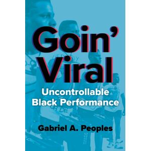 University of Illinois Press Goin' Viral : Uncontrollable Black Performance University of Illinois Press Goin' Viral : Uncontrollable Black Performance