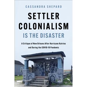 University of Illinois Press Settler Colonialism Is The Disaster : A Critique Of Orleans After Hurricane Katrina And During The Covid-19 Pandemic University of Illinois Press Settler Colonialism Is The Disaster : A Critique Of Orleans After Hurricane Katrina And During The Covid-19 Pandemic