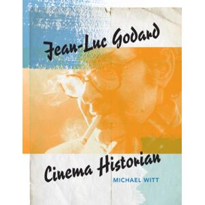 Indiana University Press Jean-Luc Godard, Cinema Historian Indiana University Press Jean-Luc Godard, Cinema Historian