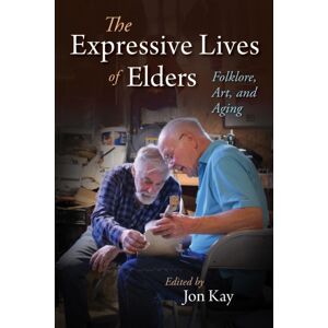 Indiana University Press The Expressive Lives Of Elders : Folklore, Art, And Aging Indiana University Press The Expressive Lives Of Elders : Folklore, Art, And Aging