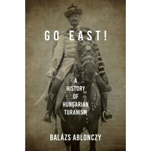 Indiana University Press Go East! : A History Of Hungarian Turanism Indiana University Press Go East! : A History Of Hungarian Turanism