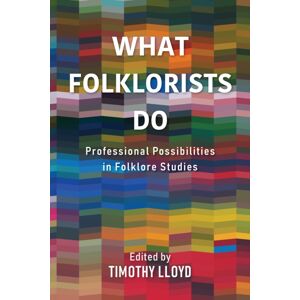 Indiana University Press What Folklorists Do : Professional Possibilities In Folklore Studies Indiana University Press What Folklorists Do : Professional Possibilities In Folklore Studies