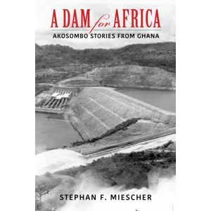 Indiana University Press A Dam For Africa : Akosombo Stories From Ghana Indiana University Press A Dam For Africa : Akosombo Stories From Ghana