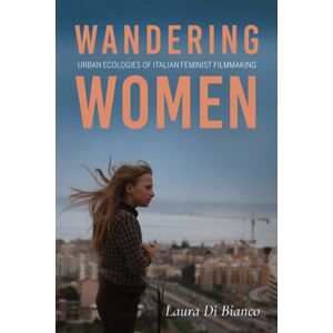 Indiana University Press Wandering Women : Urban Ecologies Of Italian Feminist Filmmaking Indiana University Press Wandering Women : Urban Ecologies Of Italian Feminist Filmmaking
