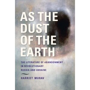 Indiana University Press As The Dust Of The Earth : The Literature Of Abandonment In Revolutionary Russia And Ukraine Indiana University Press As The Dust Of The Earth : The Literature Of Abandonment In Revolutionary Russia And Ukraine