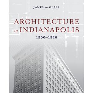Indiana University Press Architecture In Indianapolis : 1900–1920 Indiana University Press Architecture In Indianapolis : 1900–1920