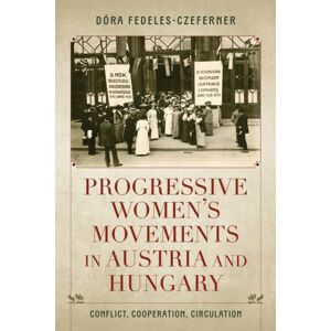 Indiana University Press Progressive Women'S Movements In Austria And Hungary : Conflict, Cooperation, Circulation Indiana University Press Progressive Women'S Movements In Austria And Hungary : Conflict, Cooperation, Circulation