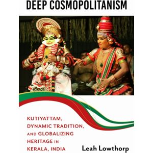 Indiana University Press Deep Cosmopolitanism : Kutiyattam, Dynamic Tradition, And Globalizing Heritage In Kerala, India Indiana University Press Deep Cosmopolitanism : Kutiyattam, Dynamic Tradition, And Globalizing Heritage In Kerala, India