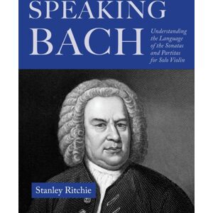 Indiana University Press Speaking Bach : The Language Of The Sonatas And Partitas For Solo Violin Indiana University Press Speaking Bach : The Language Of The Sonatas And Partitas For Solo Violin
