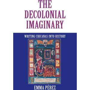 Indiana University Press The Decolonial Imaginary : Writing Chicanas Into History Indiana University Press The Decolonial Imaginary : Writing Chicanas Into History