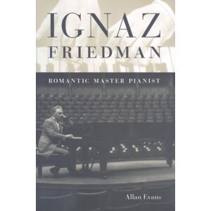 Indiana University Press Ignaz Friedman : Romantic Master Pianist Indiana University Press Ignaz Friedman : Romantic Master Pianist