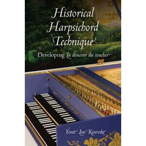 Indiana University Press Historical Harpsichord Technique : Developing La Douceur Du Toucher Indiana University Press Historical Harpsichord Technique : Developing La Douceur Du Toucher