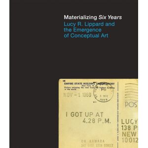 MIT Press Ltd Materializing "Six Years" : Lucy R. Lippard And The Emergence Of Conceptual Art MIT Press Ltd Materializing "Six Years" : Lucy R. Lippard And The Emergence Of Conceptual Art