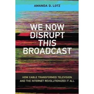 MIT Press Ltd We Now Disrupt This Broadcast : How Cable Transformed Television And The Internet Revolutionized It All MIT Press Ltd We Now Disrupt This Broadcast : How Cable Transformed Television And The Internet Revolutionized It All