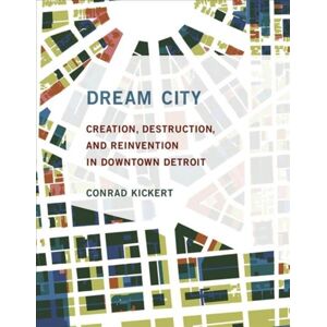 MIT Press Ltd Dream City : Creation, Destruction, And Reinvention In Downtown Detroit MIT Press Ltd Dream City : Creation, Destruction, And Reinvention In Downtown Detroit