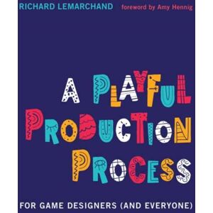 MIT Press Ltd A Playful Production Process : For Game Designers (And Everyone) MIT Press Ltd A Playful Production Process : For Game Designers (And Everyone)