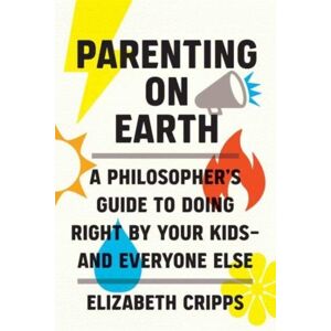 MIT Press Ltd Parenting On Earth : A Philosopher'S Guide To Doing Right By Your Kids And Everyone Else MIT Press Ltd Parenting On Earth : A Philosopher'S Guide To Doing Right By Your Kids And Everyone Else