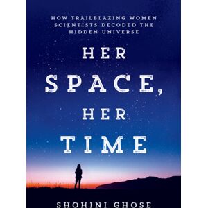 MIT Press Ltd Her Space, Her Time : How Trailblazing Women Scientists Decoded The Hidden Universe MIT Press Ltd Her Space, Her Time : How Trailblazing Women Scientists Decoded The Hidden Universe