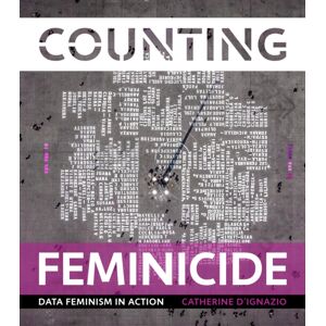 MIT Press Ltd Counting Feminicide : Data Feminism In Action MIT Press Ltd Counting Feminicide : Data Feminism In Action