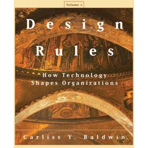 MIT Press Ltd Design Rules, Volume 2 : How Technology Shapes Organizations MIT Press Ltd Design Rules, Volume 2 : How Technology Shapes Organizations