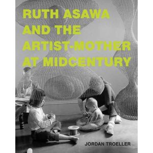 MIT Press Ltd Ruth Asawa And The Artist-Mother At Midcentury MIT Press Ltd Ruth Asawa And The Artist-Mother At Midcentury