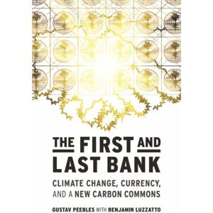 MIT Press Ltd The First And Last Bank : Climate Change, Currency, And A Carbon Commons MIT Press Ltd The First And Last Bank : Climate Change, Currency, And A Carbon Commons