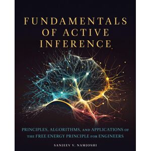 MIT Press Ltd Fundamentals Of Active Inference : Principles, Algorithms, And Applications Of The Free Energy Principle For Engineers MIT Press Ltd Fundamentals Of Active Inference : Principles, Algorithms, And Applications Of The Free Energy Principle For Engineers