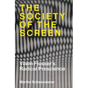 MIT Press Ltd The Society Of The Screen : Vilem Flusser’s Radical Prescience MIT Press Ltd The Society Of The Screen : Vilem Flusser’s Radical Prescience